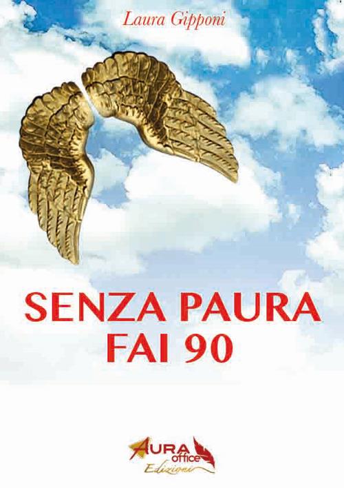 Senza paura fai 90. Coraggio e libertà per superare i 90 anni alla grande - Laura Gipponi - copertina