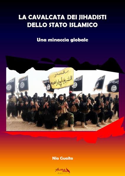 La cavalcata dei jihadisti dello stato islamico. Una minaccia globale - Nia Guaita - copertina