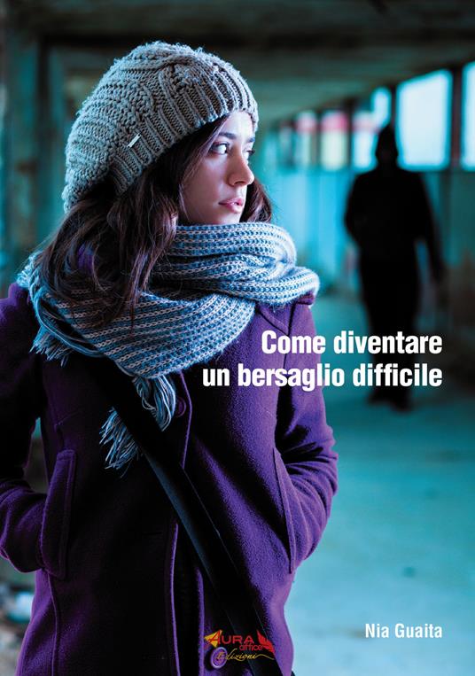 Come diventare un bersaglio difficile. La prevenzione come prima difesa dalle aggressioni - Nia Guaita - copertina