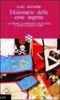 Dizionario delle cose segrete. Alchimia, massoneria scozzese e scienza dell'uomo - Karl Matsime - copertina
