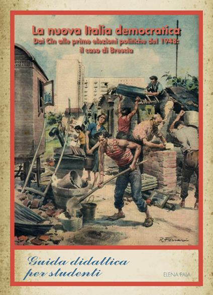 La nuova Italia democratica. Dai Cln alle prime elezioni del 1948: il caso di Brescia - Elena Pala - copertina
