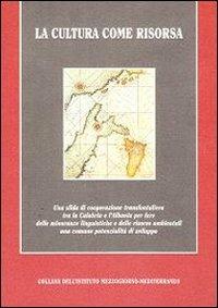 La cultura come risorsa. Una sfida di cooperazione transfrontaliera tra la Calabria e l'Albania per fare delle minoranze linguistiche e delle risose ambientali... - copertina