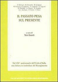 Il passato pesa sul presente. Nel 150° anniversario dell'unità d'Italia una lettura in controluce del Risorgimento - copertina