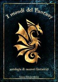 I mondi del fantasy. Antologia di racconti fantastici. Vol. 1 - copertina