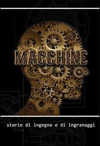 Macchine. Storie di ingegno e di ingranaggi - copertina