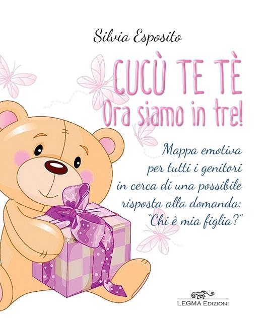 Cucù te tè ora siamo in tre! Mappa emotiva per tutti i genitori in cerca di una possibile risposta alla domanda: «Chi è mia figlia?» - Silvia Esposito - copertina