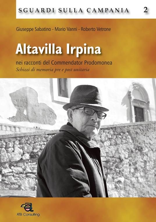 Altavilla Irpina nei racconti del Commendator Prodomonea. Schizzi di memoria pre e post unitaria - Giuseppe Sabatino,Mario Vanni,Roberto Vetrone - copertina