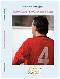 Guardatevi sempre alle spalle - Massimo Maneggio - copertina