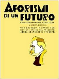 Aforismi di un futuro. È stata questa contro il vuoto la cura - Manuel Cappello - copertina