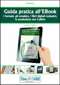 Guida pratica all'ebook. I formati, gli ereaders, i libri digitali scolastici, la produzione con Calibre - Paola Ricci - copertina