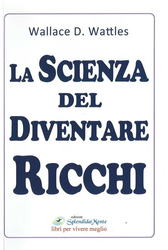 La scienza del diventare ricchi - Wallace Delois Wattles - copertina