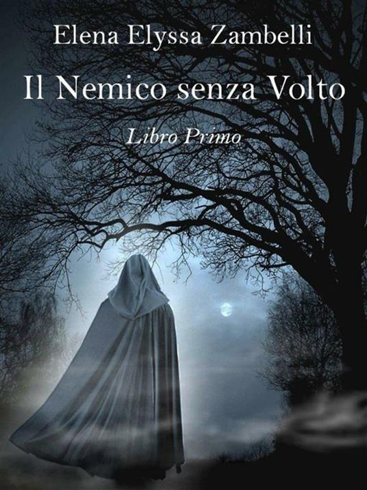 Il nemico senza volto. Vol. 1 - Elena Elyssa Zambelli - ebook