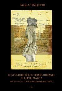 Le sculture delle terme Adrianee di Leptis Magna. Dagli appunti di M. Floriani Squarciapino. Ediz. a colori - Paola Finocchi - copertina