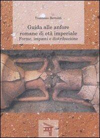 Guida alle anfore romane di età imperiale. Forme, impasti e distribuzione - Tommaso Bertoldi - copertina
