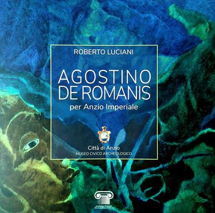 Agostino De Romanis per Anzio Imperiale. Catalogo della mostra (Anzio, 14-27 aprile 2019). Ediz. illustrata - Roberto Luciani - copertina