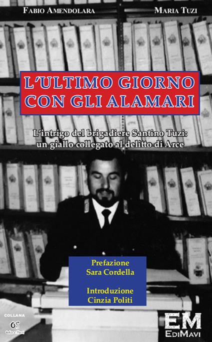 L'ultimo giorno con gli alamari. L'intrigo del brigadiere Santino Tuzi. Un giallo collegato al delitto di Arce - Fabio Amendolara,Maria Tuzi - copertina