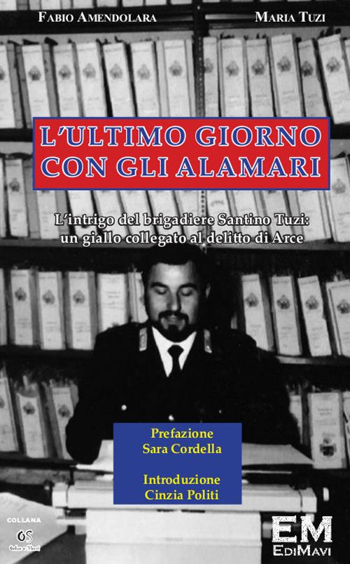 L'ultimo giorno con gli alamari. L'intrigo del brigadiere Santino Tuzi. Un giallo collegato al delitto di Arce - Fabio Amendolara,Maria Tuzi - copertina