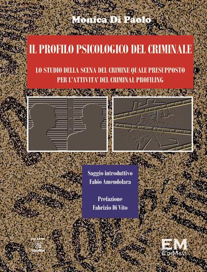 Il profilo psicologico del criminale. Lo studio della scena del crimine quale presupposto per l'attività del criminal profiling - Monica Di Paolo - copertina