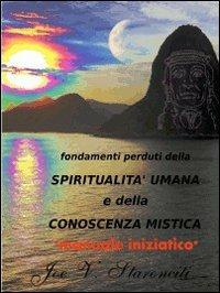 Fondamenti perduti della spiritualità umana e della conoscenza mistica. Manuale iniziatico - Joe V. Staronciti - copertina