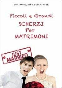Piccoli e grandi scherzi per matrimonio. Just married! - Luca Mantegazza,Barbara Pavesi - copertina