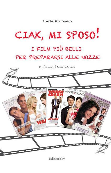 Ciak, mi sposo! I film più belli per prepararsi alle nozze - Ilaria Floreano - ebook