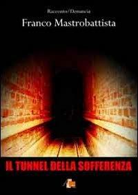 Il tunnel della sofferenza - Franco Mastrobattista - copertina