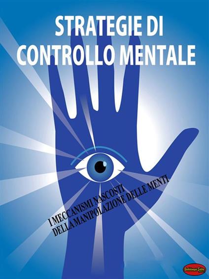 Strategie di controllo mentale. I meccanismi nascosti della manipolazione delle menti - Giochidimagia - ebook