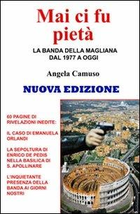 Mai ci fu pietà. La banda della Magliana dal 1977 a oggi - Angela Camuso - copertina