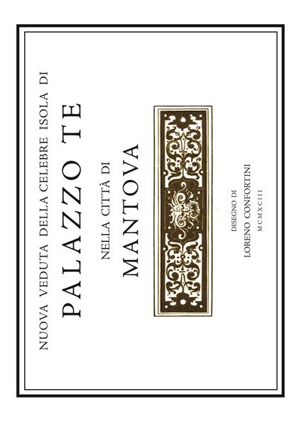 Nuova veduta dell'isola di Palazzo Te nella città di Mantova. Accuratamente rilevata in prospettiva dalla «Urbis Mantuae descriptio» di Gabriele Bertazzolo del 1628 - Loreno Confortini - copertina