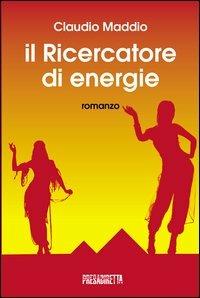 Il ricercatore di energie - Claudio Maddio - copertina