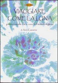 Viaggiare come la luna. Per conoscere chi e cosa fa il mondo migliore - Anna Cassarino - copertina