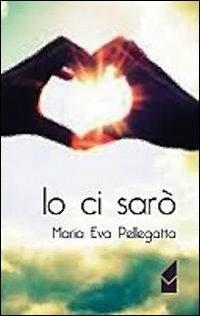 Io ci sarò - Maria Eva Pellegatta - copertina