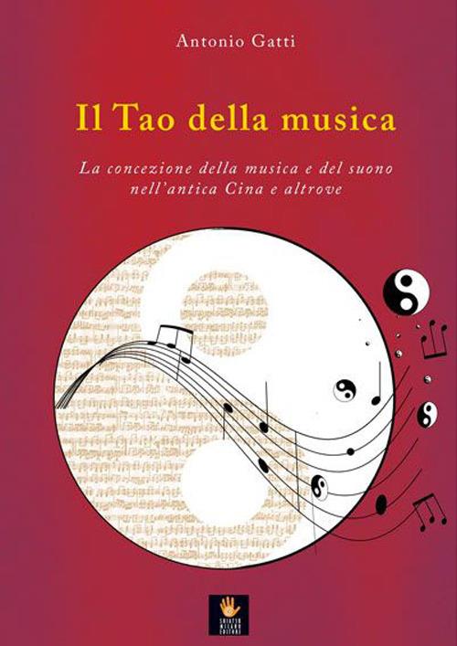 Il tao della musica. La concezione della musica e del suono nell'antica Cina e altrove - Antonio Gatti - copertina