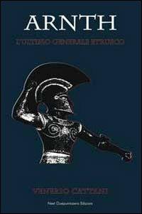 Arnth. L'ultimo generale etrusco - Venerio Cattani - copertina