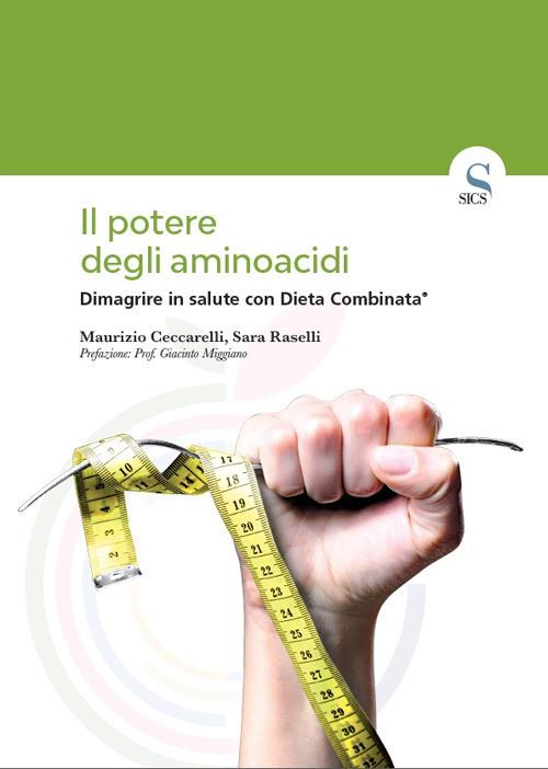 Il potere degli aminoacidi. Dimagrire in salute con Dieta Combinata® - Maurizio Ceccarelli,Sara Raselli - copertina