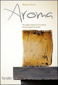 Aroma. Un viaggio sensoriale alla scoperta dei formaggi D.O.P. italiani - Michele Grassi - copertina