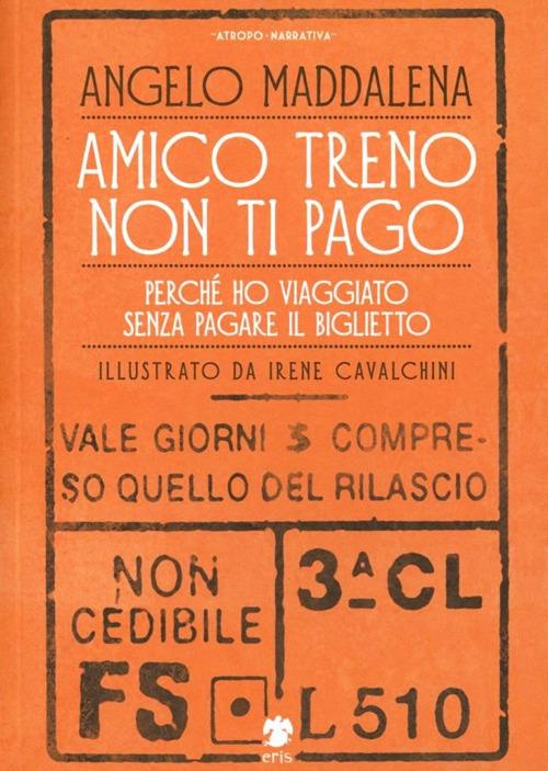 Amico treno non ti pago. Perché ho viaggiato senza pagare il biglietto - Angelo Maddalena - copertina