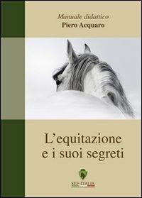 L' equitazione ed i suoi segreti. Manuale didattico - Piero Acquaro - copertina