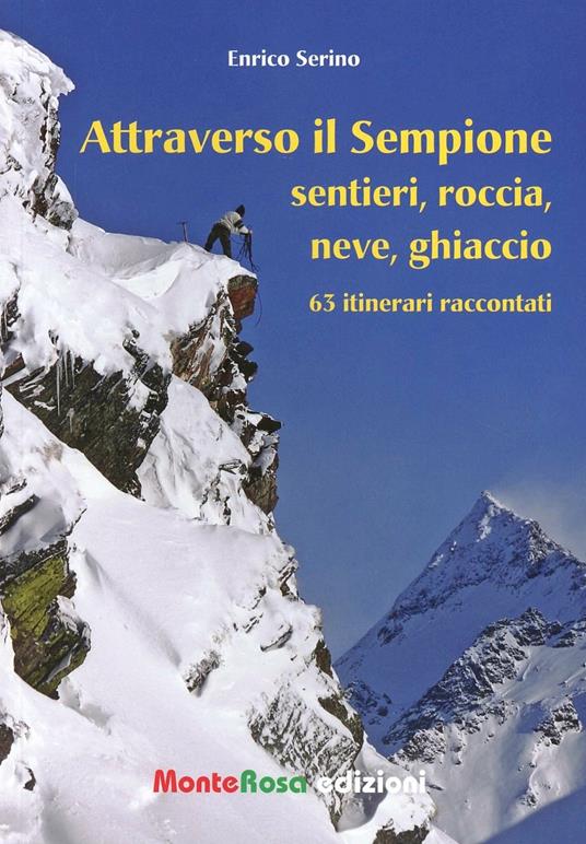 Attraverso il Sempione. Sentieri, roccia, neve, ghiaccio. 63 itinerari raccontati - Enrico Serino - copertina