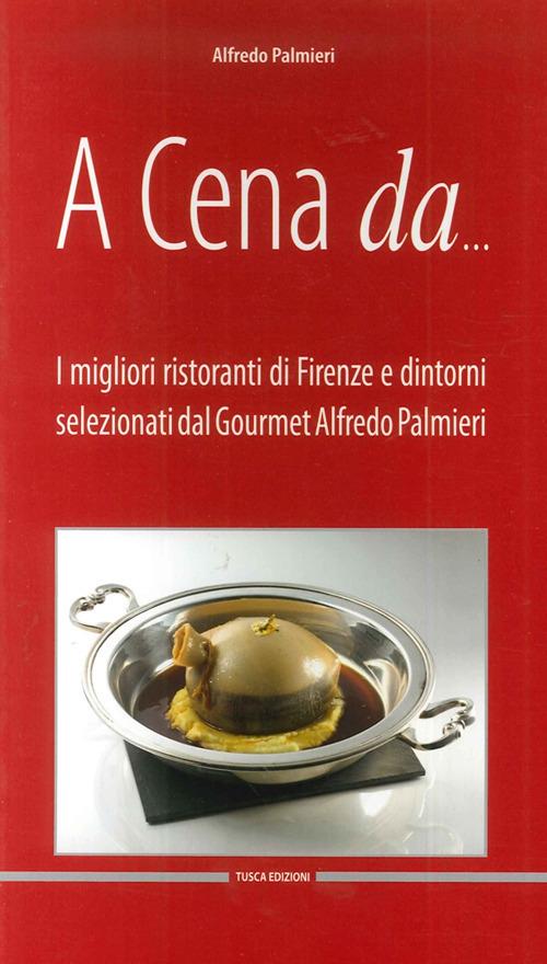 A cena da... I migliori ristoranti di Firenze e dintorni selezionati dal gourmet Alfredo Pamieri. Ediz. multilingue - Alfredo Palmieri - copertina