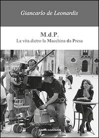 M.d.P. La vita dietro la macchina da presa - Giancarlo De Leonardis - copertina