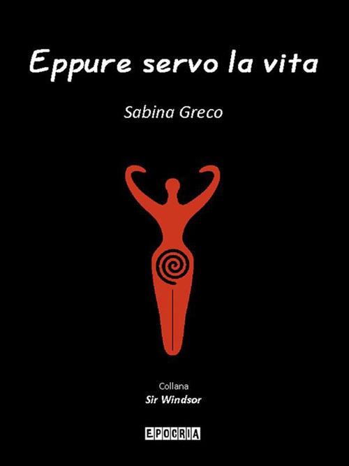 Eppure servo la vita - Sabina Greco - ebook