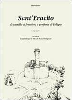 Sant'Eraclio. Da castello di frontiera a periferia di Foligno, con scritti di Luigi Polanga e Michele Faloci Pulignani
