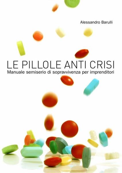 Le pillole anti crisi. Manuale semiserio di sopravvivenza per imprenditori - Alessandro Barulli - ebook