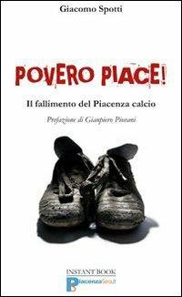 Povero Piace! Il fallimento del Piacenza calcio - Giacomo Spotti - copertina