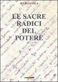 Le sacre radici del potere. Scelte di saggi politici 1929-1974 - Julius Evola - copertina