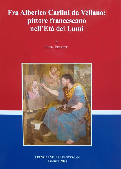 Fra Alberico Carlini da Vellano pittore francescano nell'Età dei Lumi - Luisa Berretti - copertina