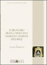 L' organaro frate cappuccino Damiano Damiani (1736-1842) - Giosuè Berbenni - copertina