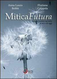MiticaFutura. Itinerari poetici nel mito di ieri e di oggi - A. Laura Bobbi,Floriana Coppola - copertina