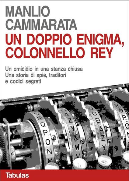 Un doppio enigma, colonnello Rey. Un omicidio in una stanza chiusa. Una storia di spie, traditori e codici segreti - Manlio Cammarata - ebook